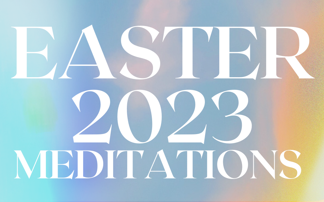 Easter 2023 Meditations – Rev. Chris Wilson